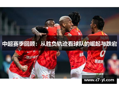 中超赛季回顾：从胜负轨迹看球队的崛起与跌宕