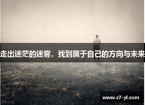 走出迷茫的迷雾，找到属于自己的方向与未来
