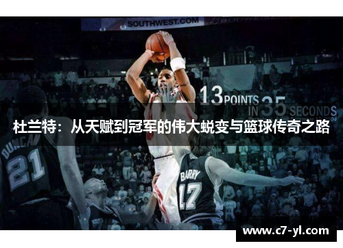 杜兰特：从天赋到冠军的伟大蜕变与篮球传奇之路