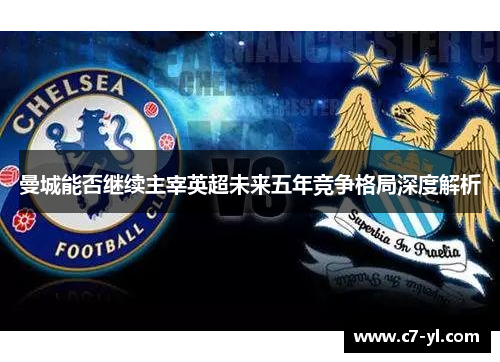 曼城能否继续主宰英超未来五年竞争格局深度解析