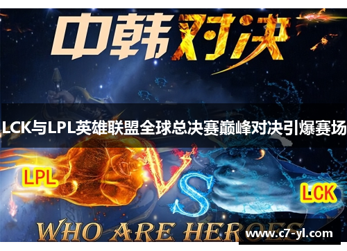 LCK与LPL英雄联盟全球总决赛巅峰对决引爆赛场