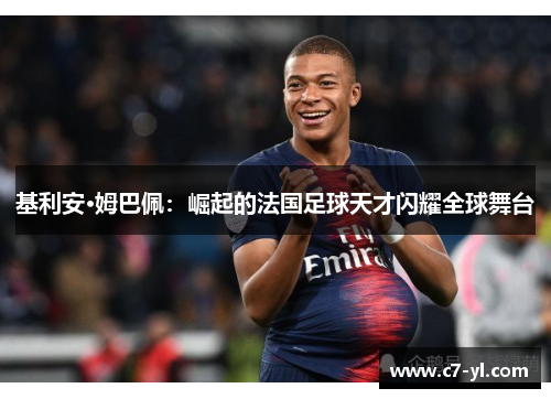 基利安·姆巴佩：崛起的法国足球天才闪耀全球舞台