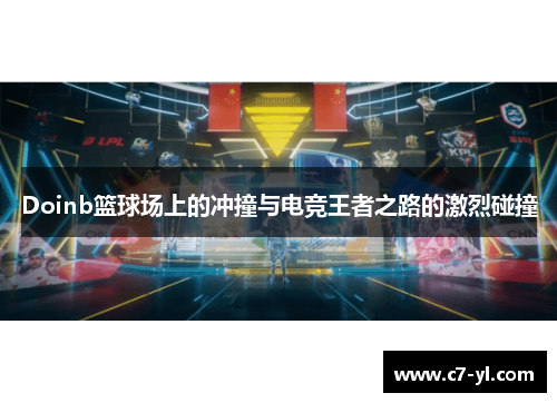 Doinb篮球场上的冲撞与电竞王者之路的激烈碰撞
