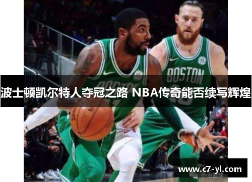 波士顿凯尔特人夺冠之路 NBA传奇能否续写辉煌
