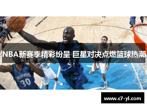 NBA新赛季精彩纷呈 巨星对决点燃篮球热潮