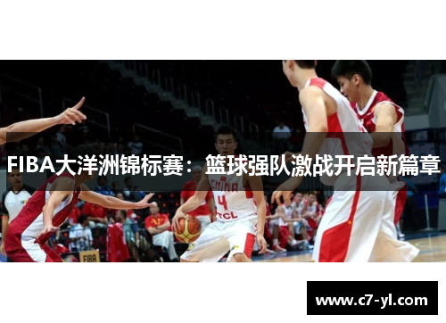 FIBA大洋洲锦标赛：篮球强队激战开启新篇章